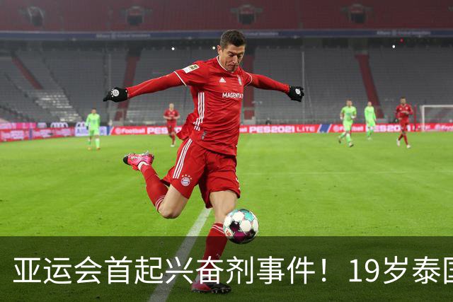 亚运会首起兴奋剂事件！19岁泰国羽球新星被禁赛